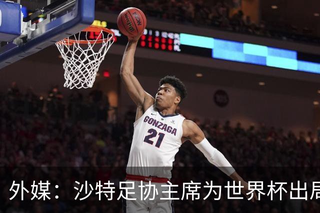 外媒：沙特足协主席为世界杯出局担责辞职 足协不会因此出现真空