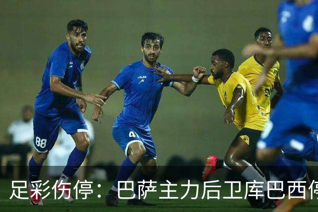 足彩伤停：巴萨主力后卫库巴西停赛 利物浦多人伤缺